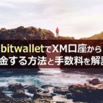bitwalletでXM口座から出金する方法と手数料を解説 |2020年版