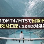 XMのMT4/MT5で回線不通や無効な口座となる時の対処法