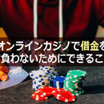 オンラインカジノで借金を背負わないためにできること