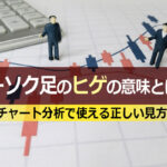 ローソク足のヒゲの意味とは?チャート分析で使える正しい見方