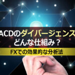 MACDのダイバージェンスはどんな仕組み?FXでの効果的な分析法